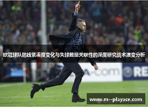 欧冠球队防线紧凑度变化与失球数量关联性的深度研究战术演变分析 欧冠球队防线紧凑度变化与失球数量关联性的深度研究战术演变分析